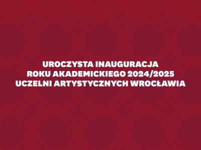 Uroczysta Inauguracja Roku Akademickiego 2024/25 Uczelni Artystycznych Wrocławia