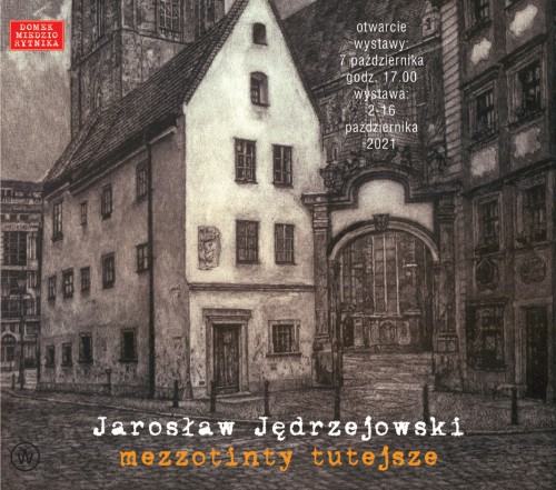 Jarosław Jędrzejowski, „Mezzotinty tutejsze”, wystawa i rezydencja artystyczna