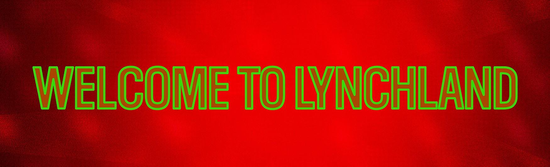Welcome to Lynchland Welcome to Lynchland