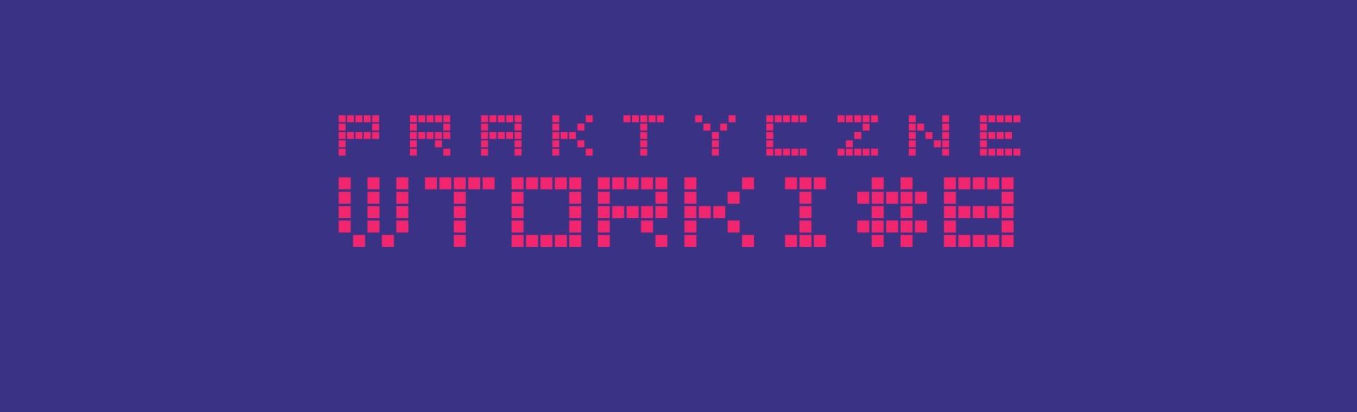 Praktyczne wtorki #8 Praktyczne wtorki #8